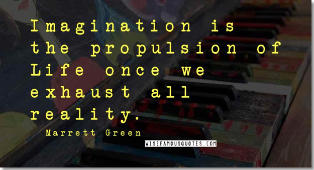 Imagination is the propulsion of Life once we exhaust all reality - Marrett Green