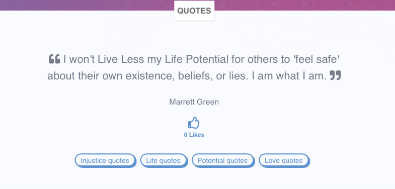 I won't Live less my Life Potential for others to 'feel safe' about their own existence, beliefs, or lies. I am what I am - Marrett Green